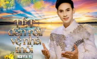 Ca sĩ  Nguyên Vũ ra mắt MV “ Tết đến rồi! về nhà thôi” đón Xuân 2022